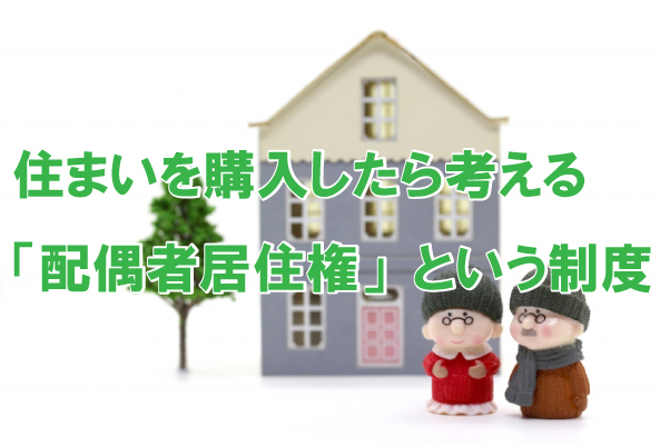 ■住宅購入時に考える「配偶者居住権」という制度とは！？